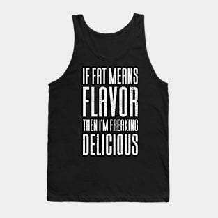 If Fat Means Flavor Then I'm Delicious Tank Top